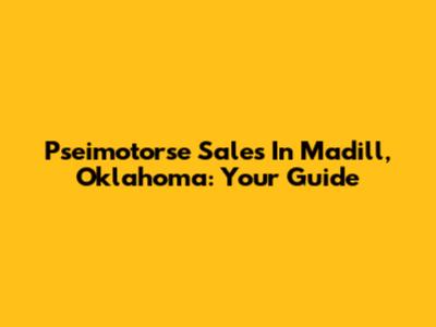 Pseimotorse Sales In Madill, Oklahoma: Your Guide