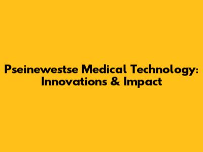 Pseinewestse Medical Technology: Innovations & Impact