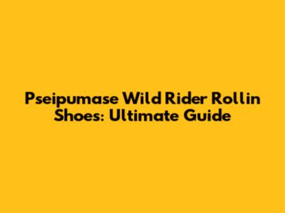 Pseipumase Wild Rider Rollin' Shoes: Ultimate Guide