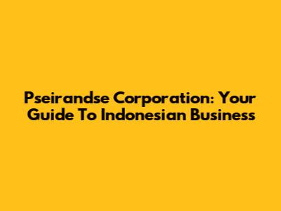 Pseirandse Corporation: Your Guide To Indonesian Business