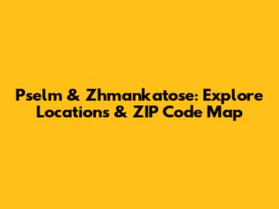 Pselm & Zhmankatose: Explore Locations & ZIP Code Map