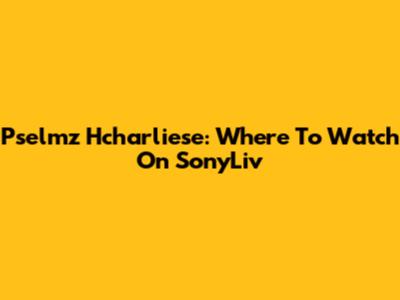 Pselmz Hcharliese: Where To Watch On SonyLiv