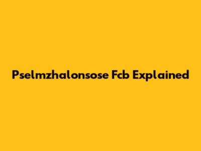 Pselmzhalonsose Fcb Explained