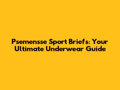 Psemensse Sport Briefs: Your Ultimate Underwear Guide