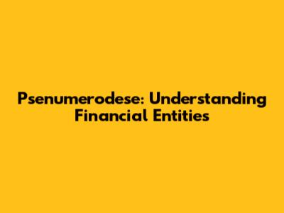 Psenumerodese: Understanding Financial Entities