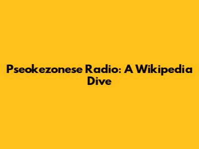 Pseokezonese Radio: A Wikipedia Dive