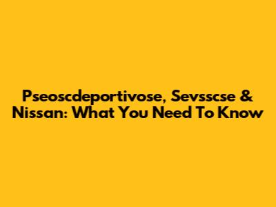 Pseoscdeportivose, Sevsscse & Nissan: What You Need To Know