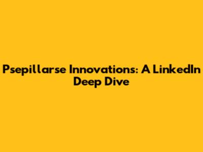 Psepillarse Innovations: A LinkedIn Deep Dive