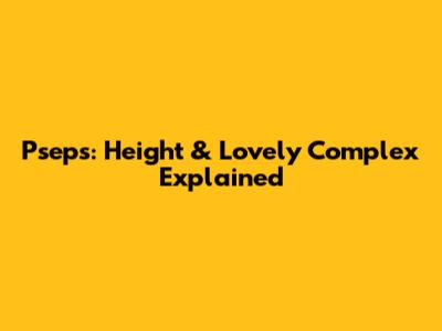 Pseps: Height & Lovely Complex Explained
