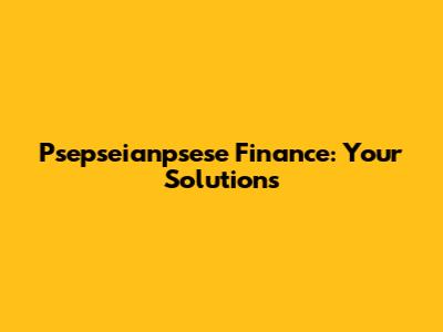 Psepseianpsese Finance: Your Solutions