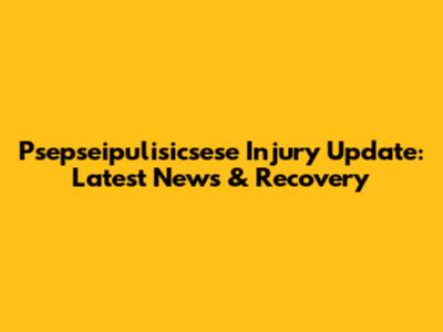 Psepseipulisicsese Injury Update: Latest News & Recovery