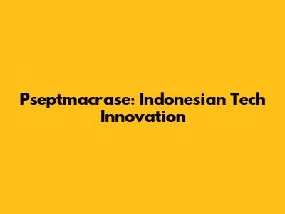 Pseptmacrase: Indonesian Tech Innovation