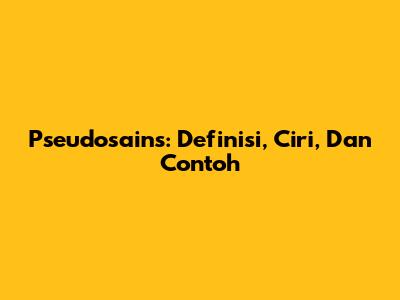Pseudosains: Definisi, Ciri, Dan Contoh