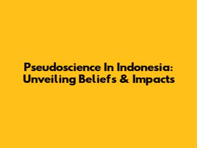 Pseudoscience In Indonesia: Unveiling Beliefs & Impacts