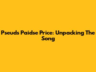 Pseuds Paidse Price: Unpacking The Song