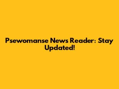 Psewomanse News Reader: Stay Updated!