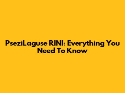 PseziLaguse RINI: Everything You Need To Know