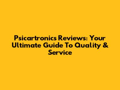 Psicartronics Reviews: Your Ultimate Guide To Quality & Service