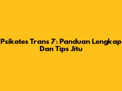 Psikotes Trans 7: Panduan Lengkap Dan Tips Jitu