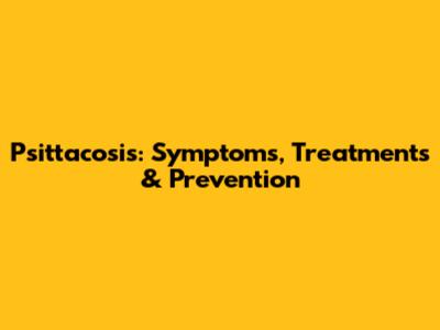 Psittacosis: Symptoms, Treatments & Prevention