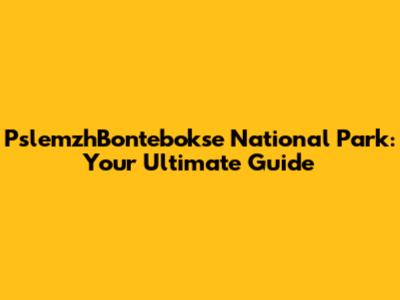 PslemzhBontebokse National Park: Your Ultimate Guide