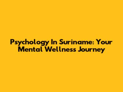 Psychology In Suriname: Your Mental Wellness Journey