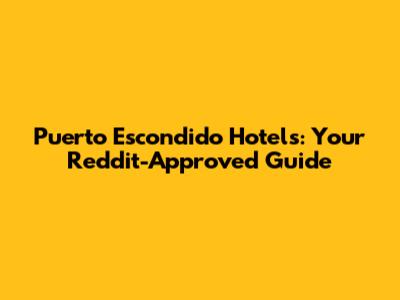 Puerto Escondido Hotels: Your Reddit-Approved Guide