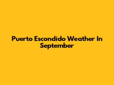 Puerto Escondido Weather In September