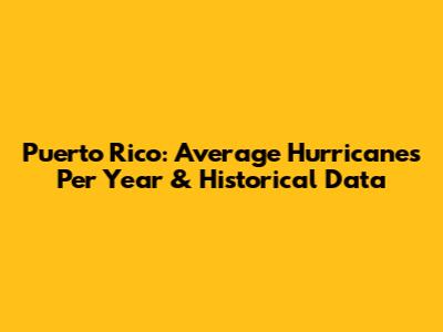 Puerto Rico: Average Hurricanes Per Year & Historical Data