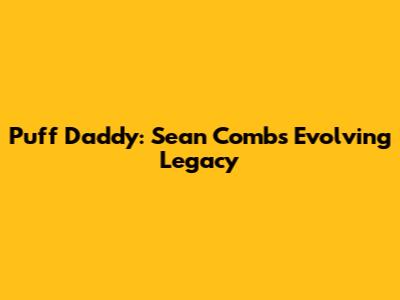 Puff Daddy: Sean Combs' Evolving Legacy