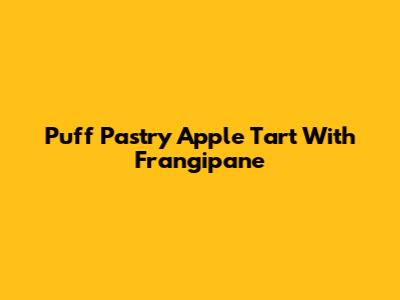 Puff Pastry Apple Tart With Frangipane