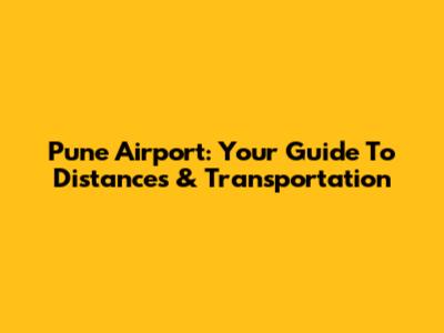Pune Airport: Your Guide To Distances & Transportation