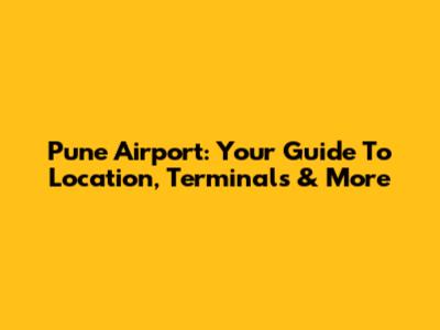 Pune Airport: Your Guide To Location, Terminals & More