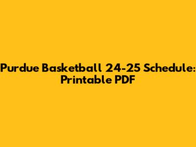 Purdue Basketball 24-25 Schedule: Printable PDF