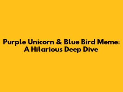 Purple Unicorn & Blue Bird Meme: A Hilarious Deep Dive