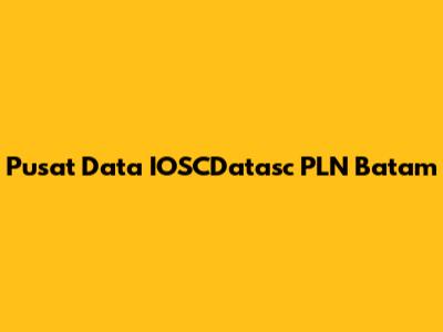 Pusat Data IOSCDatasc PLN Batam