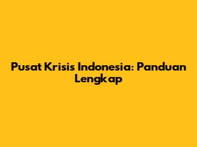 Pusat Krisis Indonesia: Panduan Lengkap