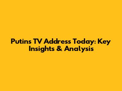 Putin's TV Address Today: Key Insights & Analysis