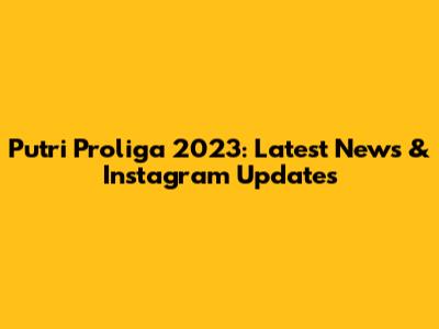 Putri Proliga 2023: Latest News & Instagram Updates