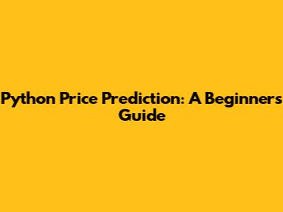 Python Price Prediction: A Beginner's Guide
