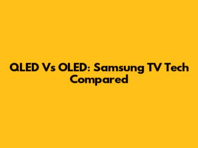 QLED Vs OLED: Samsung TV Tech Compared