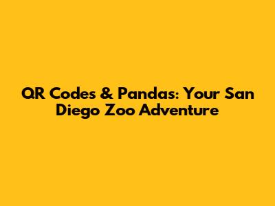 QR Codes & Pandas: Your San Diego Zoo Adventure