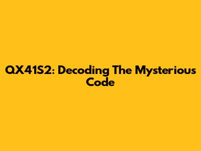 QX41S2: Decoding The Mysterious Code
