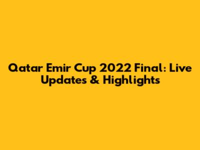 Qatar Emir Cup 2022 Final: Live Updates & Highlights