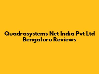 Quadrasystems Net India Pvt Ltd Bengaluru Reviews