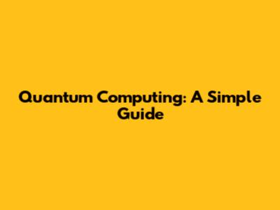 Quantum Computing: A Simple Guide