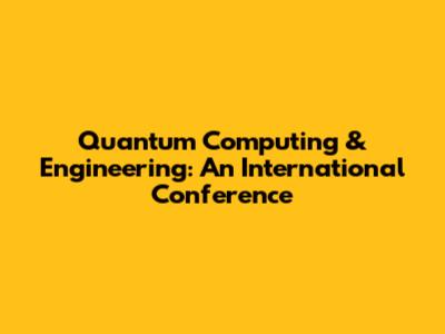 Quantum Computing & Engineering: An International Conference