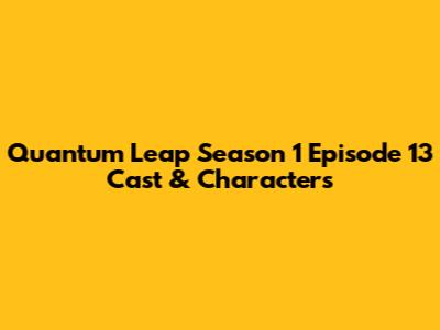 Quantum Leap Season 1 Episode 13 Cast & Characters