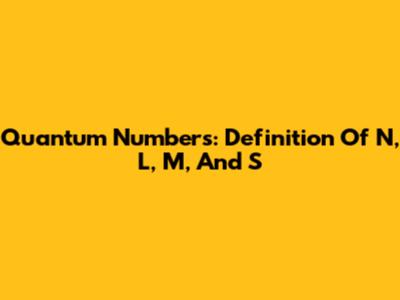 Quantum Numbers: Definition Of N, L, M, And S