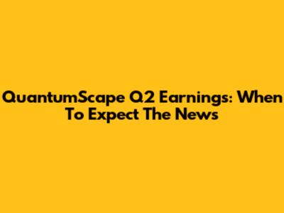 QuantumScape Q2 Earnings: When To Expect The News